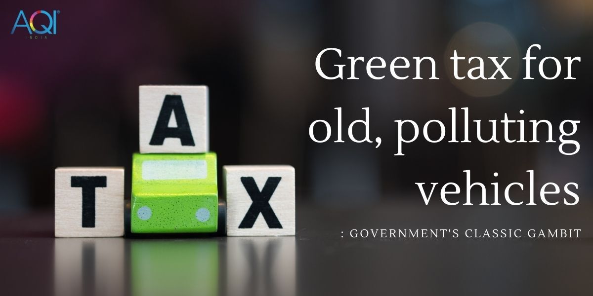 Green Tax for old, polluting vehicles Government's Classic Gambit